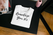 Load image into Gallery viewer, Romanticize Your 30's T-shirts